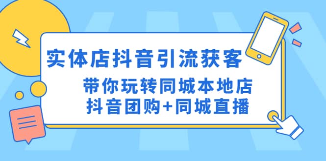 实体店抖音引流获客实操课：带你玩转同城本地店抖音团购+同城直播_金轩项目库