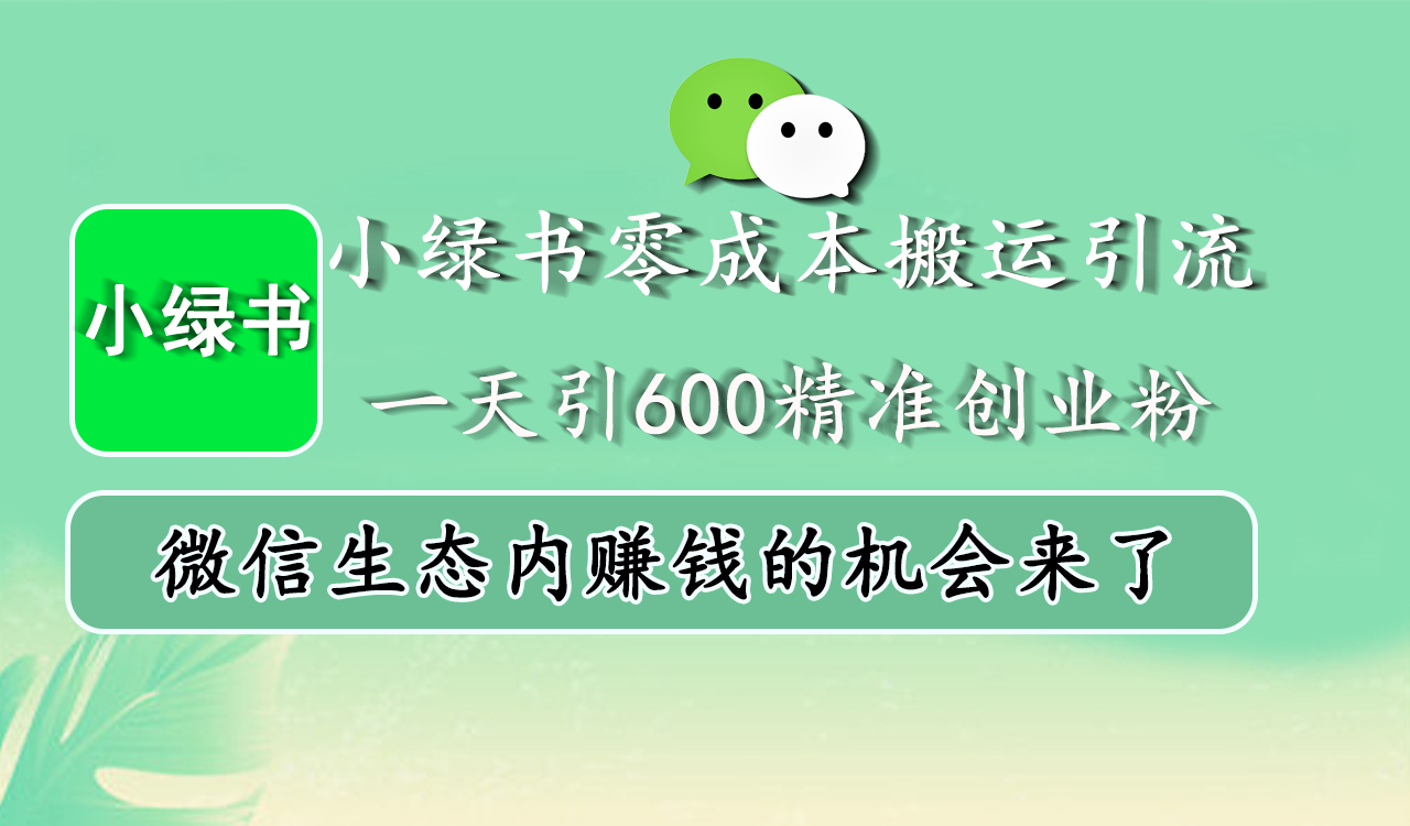 小绿书零成本搬运引流，一天引600精准创业粉，微信生态内赚钱的机会来了_金轩项目库