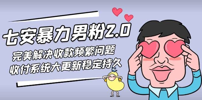 七安暴力男粉2.0 完美解决收款频繁问题 收付系统大更新稳定持久(教程+素材)_金轩项目库