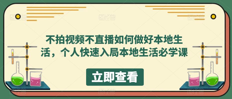 不拍视频不直播如何做好本地同城生活，个人快速入局本地生活必学课_金轩项目库