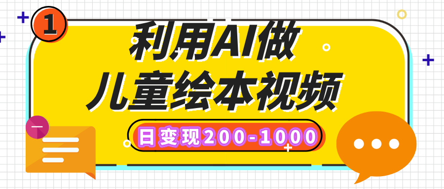 利用AI做儿童绘本视频，日变现200-1000，多平台发布（抖音、视频号、小红书）_金轩项目库