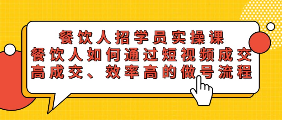 餐饮人招学员实操课，餐饮人如何通过短视频成交，高成交、效率高的做号流程_金轩项目库