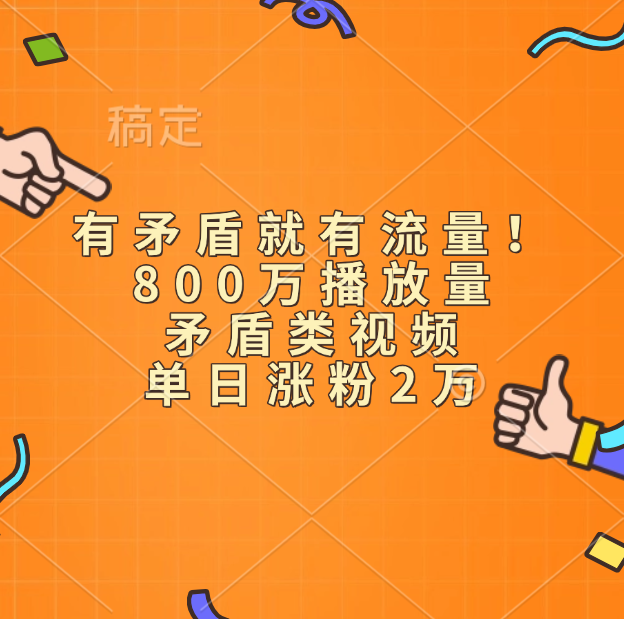 有矛盾就有流量！800万播放量的矛盾类视频，单日涨粉2万_金轩项目库
