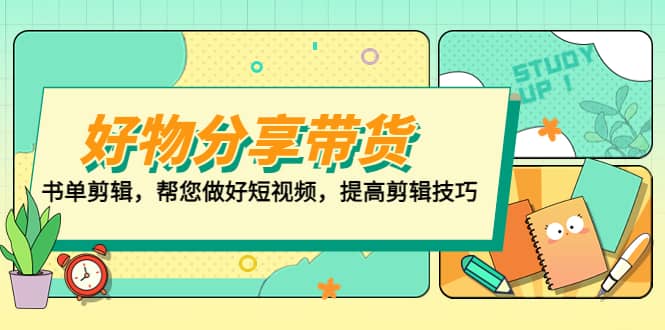 好物/分享/带货、书单剪辑，帮您做好短视频，提高剪辑技巧 打造百人直播间_金轩项目库