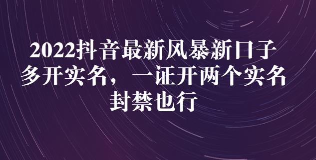 2022抖音最新风暴新口子：多开实名，一整开两个实名，封禁也行_金轩项目库