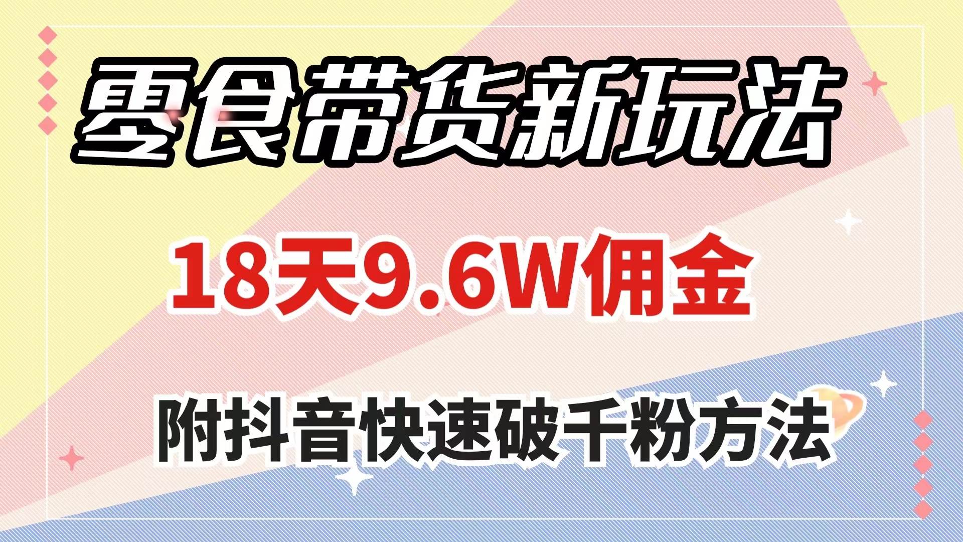 零食带货新玩法，18天9.6w佣金，几分钟一个作品（附快速破千粉方法）_金轩项目库