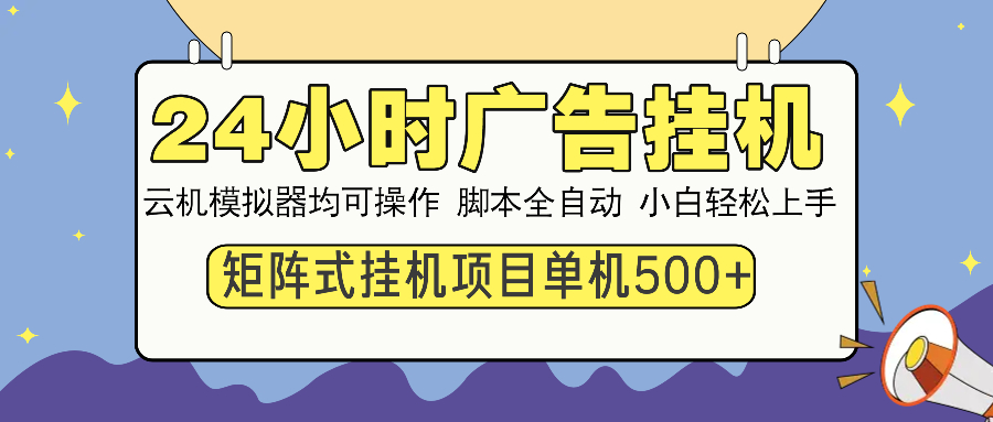 24小时广告全自动挂机，云机模拟器均可操作，矩阵挂机项目，上手难度低，单日收益500+_金轩项目库