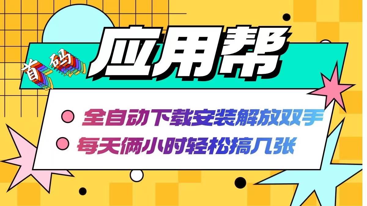 应用帮下载安装拉新玩法 全自动下载安装到卸载 每天俩小时轻松搞几张_金轩项目库