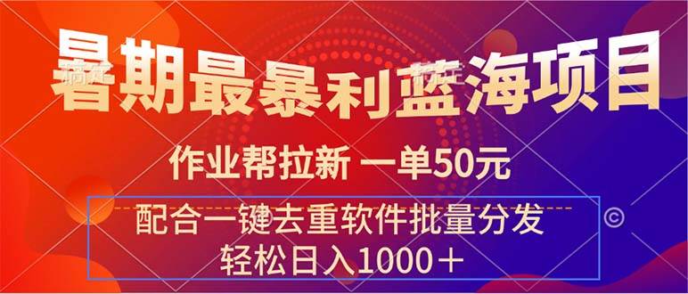 暑期最暴利蓝海项目 作业帮拉新 一单50元 配合一键去重软件批量分发_金轩项目库