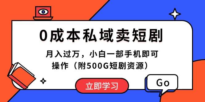 0成本私域卖短剧，月入过万，小白一部手机即可操作（附500G短剧资源）_金轩项目库