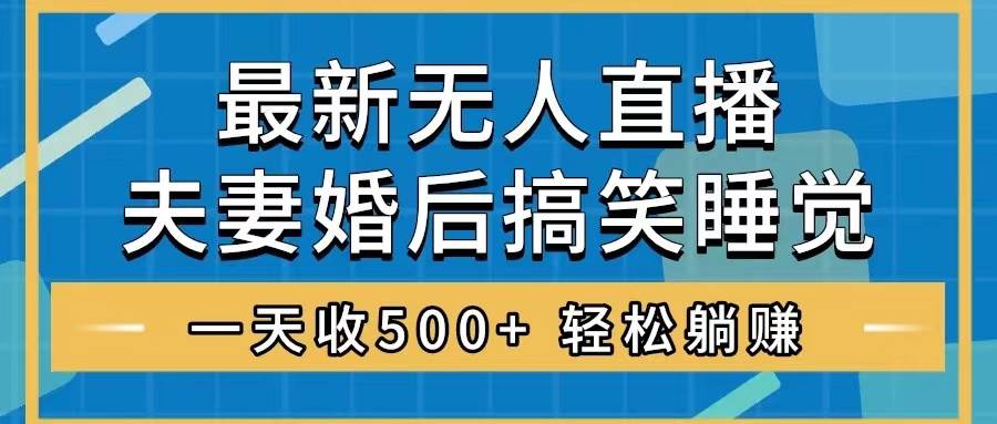 无人直播最新玩法，婚后夫妻睡觉整蛊，礼物收不停，睡后收入500+_金轩项目库