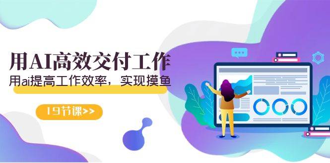 天选 打工人-用AI高效交付工作，用ai提高工作效率，实现摸鱼（19节视频课）_金轩项目库