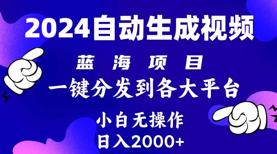 2024年最新蓝海项目 自动生成视频玩法 分发各大平台 小白无脑操作 日入2k+_金轩项目库