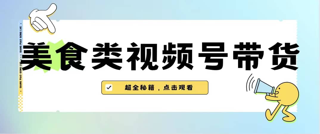 美食类视频号带货【内含去重方法】_金轩项目库