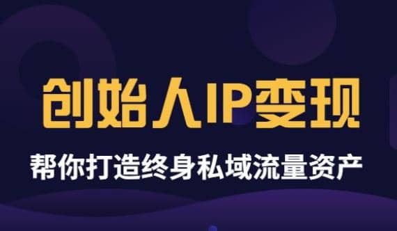 《创始人IP变现》精华版，帮你打造终身私域流量资产（无水印）_金轩项目库