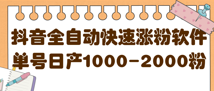 揭秘抖音全自动快速涨粉软件，单号日产1000-2000粉【视频教程+配套软件】_金轩项目库