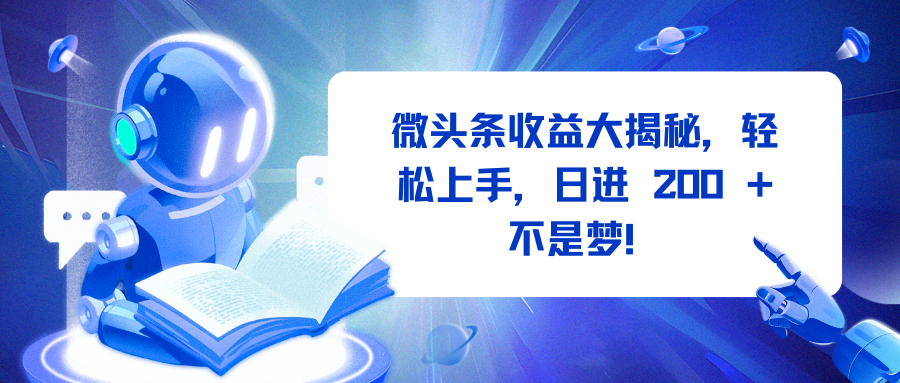 微头条收益大揭秘，轻松上手，日进 200 + 不是梦！_金轩项目库