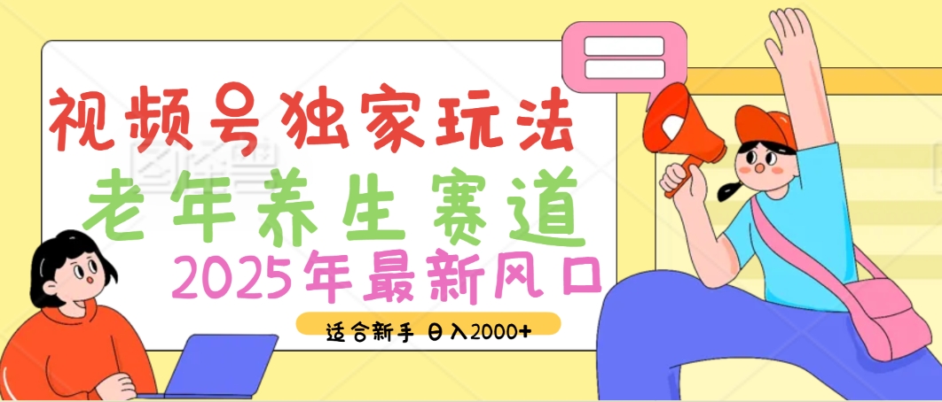 2025年疯传独家秘籍！视频号老年养生赛道惊现神技，零门槛搬运，日进斗金 2000+_金轩项目库