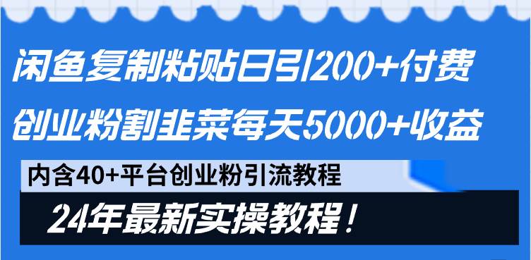 闲鱼复制粘贴日引200+付费创业粉，割韭菜日稳定5000+收益，24年最新教程！_金轩项目库
