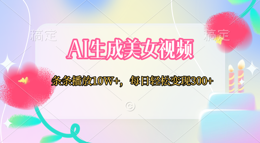 AI生成美女视频  条条播放10W+，每日轻松变现300+_金轩项目库