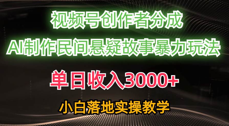 单日收入3000+，视频号创作者分成，AI创作民间悬疑故事，条条爆流_金轩项目库