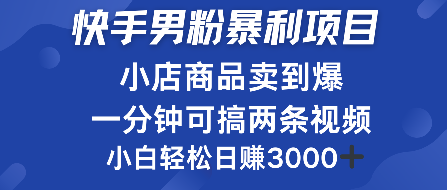 快手男粉必做项目，小店商品简直卖到爆，小白轻松也可日赚3000＋_金轩项目库