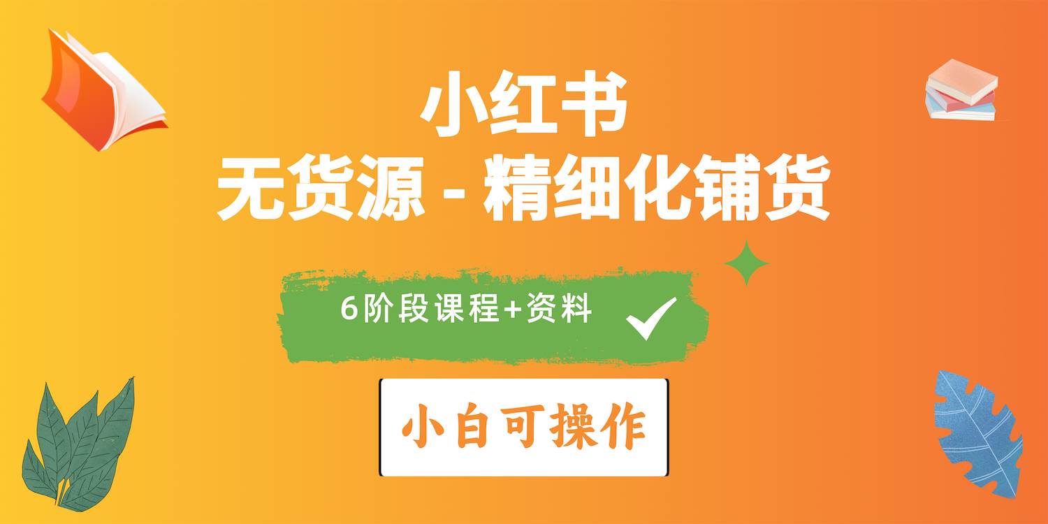 2024小红书电商风口正盛，全优质课程、适合小白（无货源）精细化铺货实战_金轩项目库