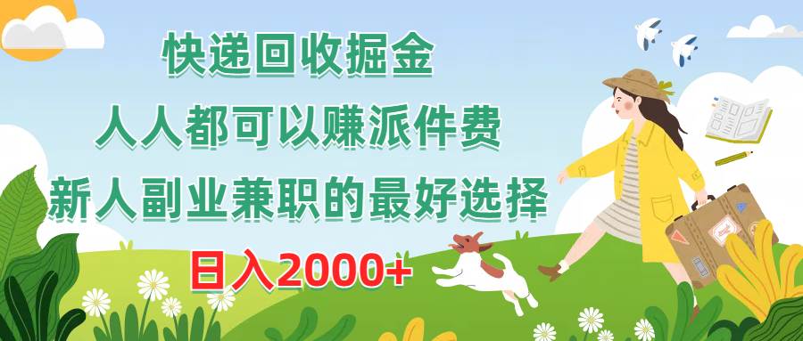快递回收掘金，人人都可以赚派件费，新人副业兼职的最好选择，日入2000+_金轩项目库