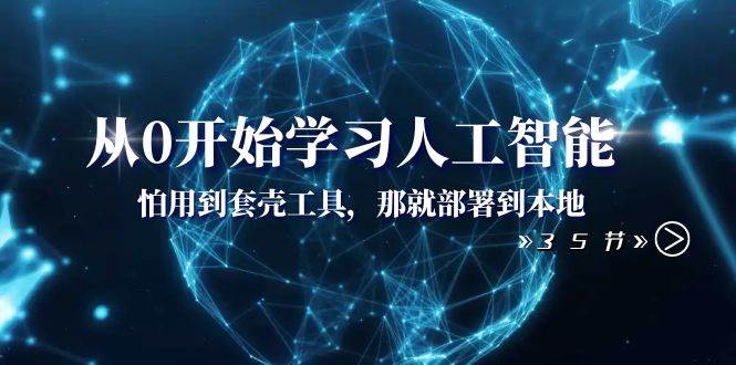 从0开始学习人工智能：怕用到套壳工具，那就部署到本地（35节课）_金轩项目库