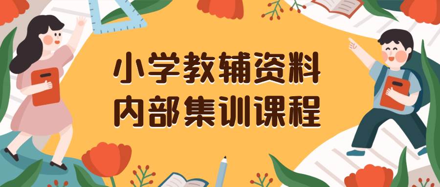 小学教辅资料，内部集训保姆级教程。私域一单收益29-129（教程+资料）_金轩项目库