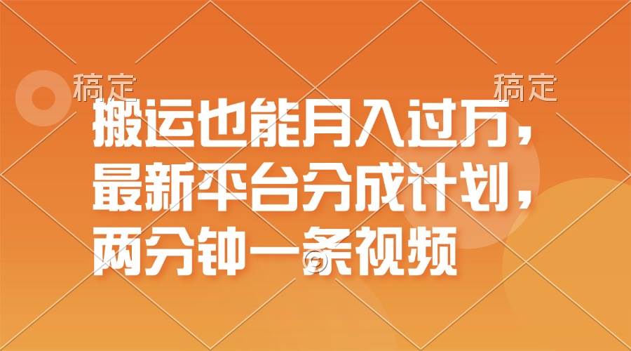 搬运也能月入过万，最新平台分成计划，一万播放一百米，一分钟一个作品_金轩项目库