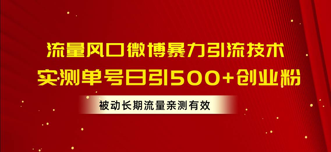 流量风口微博暴力引流技术，单号日引500+创业粉，被动长期流量_金轩项目库