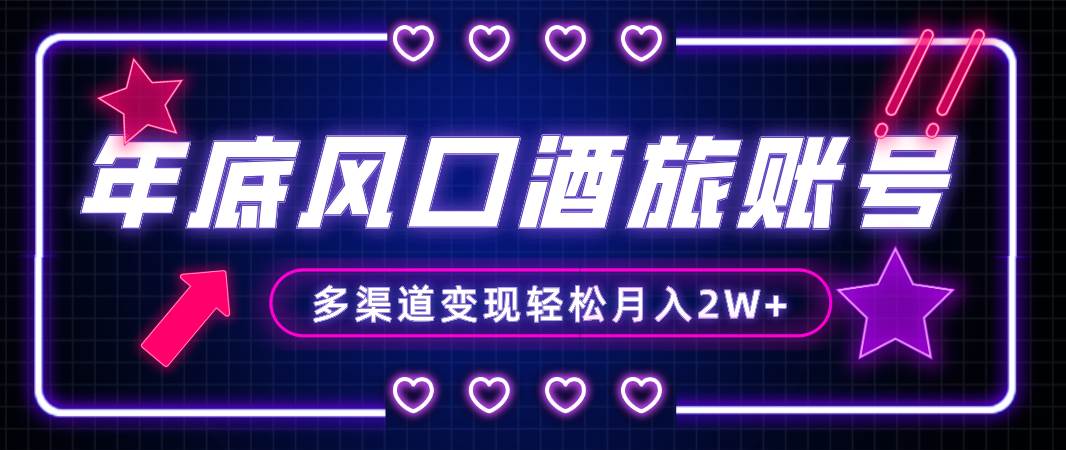 年底大风口旅游赛道酒旅账号，多渠道变现，小白也能月入2W+_金轩项目库