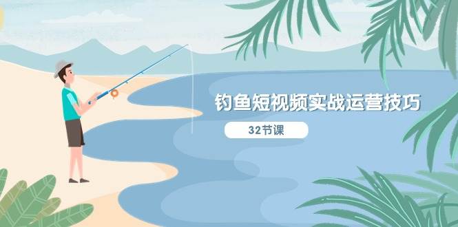 钓鱼短视频实战运营技巧，系统性讲解定位ip策划  能听懂，能落地，能实操_金轩项目库