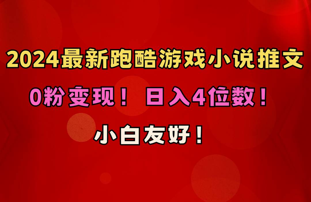 小白友好！0粉变现！日入4位数！跑酷游戏小说推文项目（附千G素材）_金轩项目库