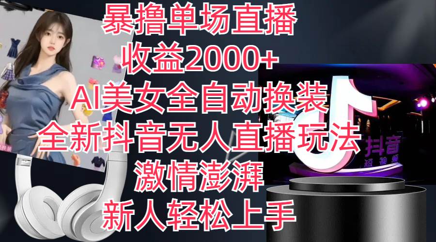 全新抖音玩法，无人直播，AI美女全自动换装，激情澎湃，新人轻松上手，…_金轩项目库