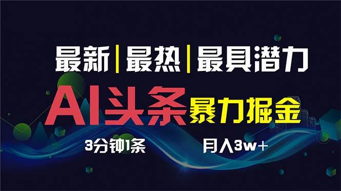 AI撸头条3天必起号，超简单3分钟1条，一键多渠道分发，复制粘贴保守月入1W+_金轩项目库