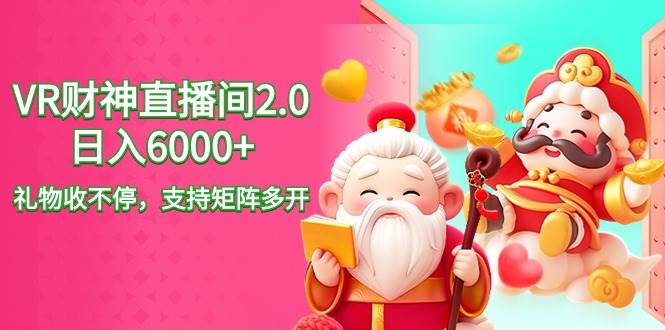 2024最新抖音VR财神直播间2.0日入6000+，礼物收不停，支持矩阵多开，新…_金轩项目库