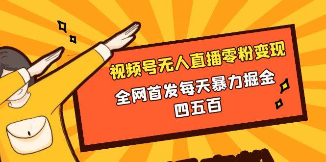 微信视频号无人直播零粉变现，全网首发每天暴力掘金四五百_金轩项目库
