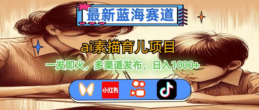 最新蓝海赛道，ai素描育儿项目，一发即火，多渠道发布，日入1000+_金轩项目库