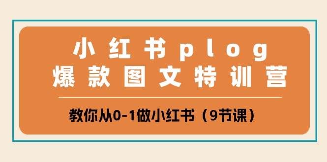 小红书 plog爆款图文特训营，教你从0-1做小红书（9节课）_金轩项目库