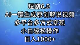 短剧6.0 AI一键生成原创解说视频，多平台多方式变现，小白轻松操作，日…_金轩项目库