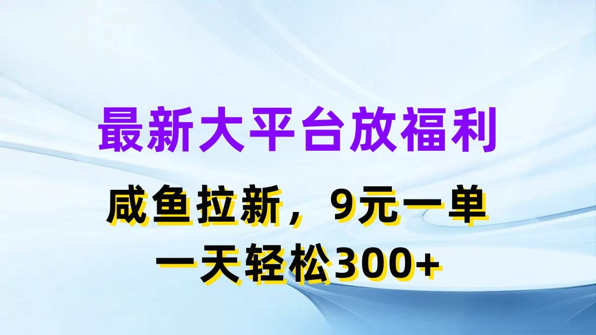 最新蓝海项目，闲鱼平台放福利，拉新一单9元，轻轻松松日入300+_金轩项目库