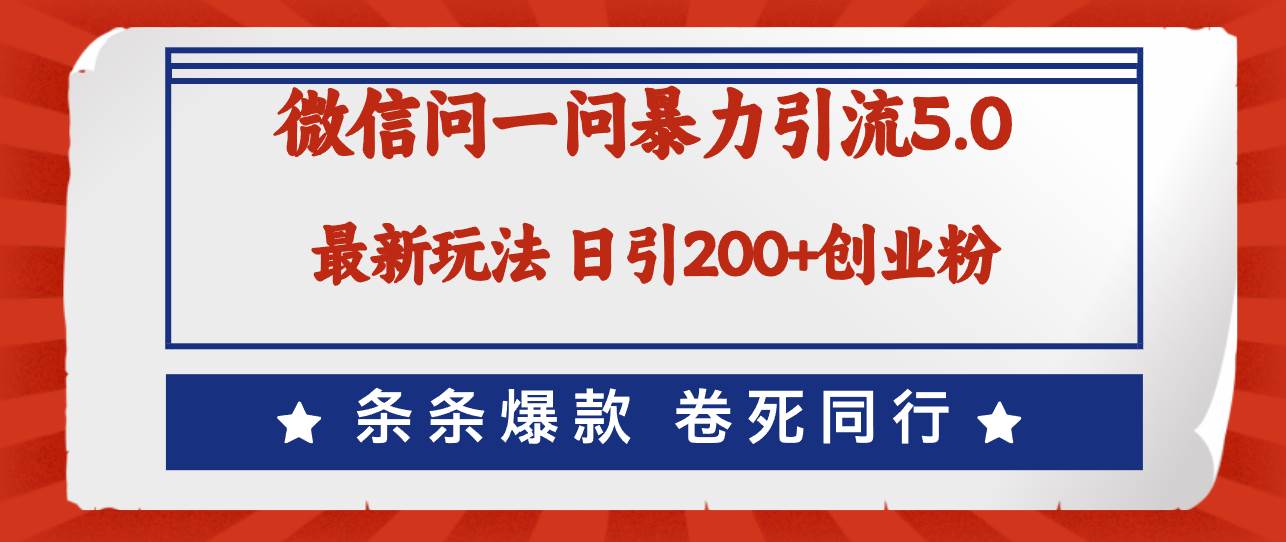 微信问一问最新引流5.0，日稳定引流200+创业粉，加爆微信，卷死同行_金轩项目库