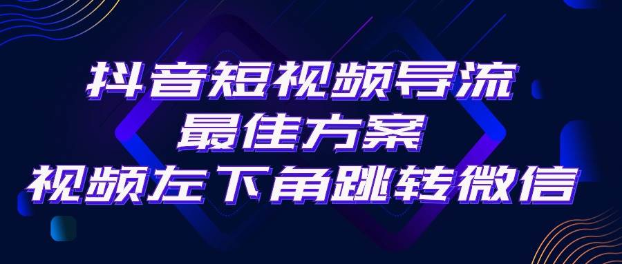抖音短视频引流导流最佳方案，视频左下角跳转微信，外面500一单，利润200+_金轩项目库
