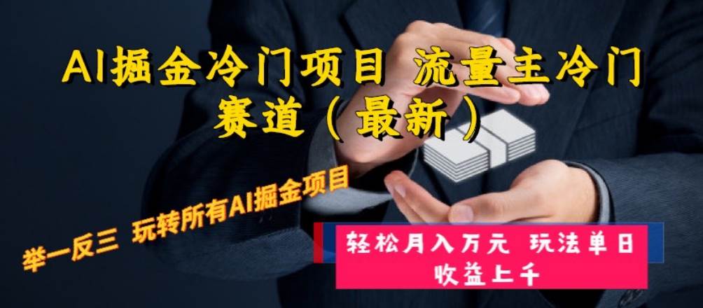 AI掘金冷门项目 流量主冷门赛道（最新） 举一反三 玩法单日收益上万元_金轩项目库