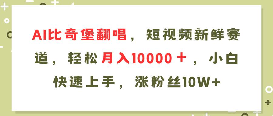 AI比奇堡翻唱歌曲，短视频新鲜赛道，轻松月入10000＋，小白快速上手，…_金轩项目库