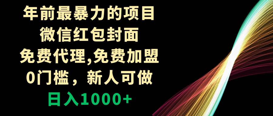 年前最暴力的项目，微信红包封面，免费代理，0门槛，新人可做，日入1000+_金轩项目库
