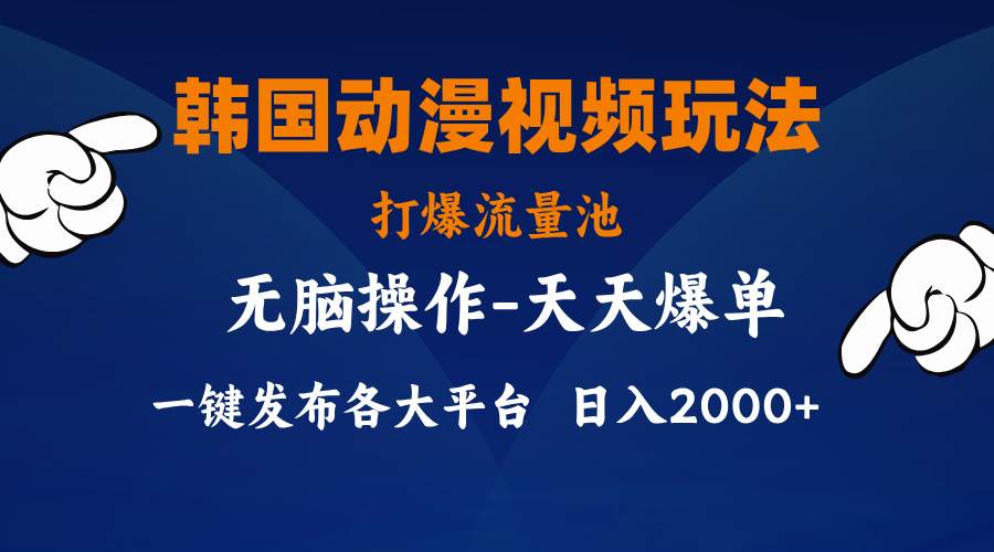 韩国动漫视频玩法，打爆流量池，分发各大平台，小白简单上手，…_金轩项目库