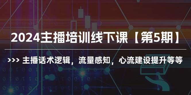 2024主播培训线下课【第5期】主播话术逻辑，流量感知，心流建设提升等等_金轩项目库